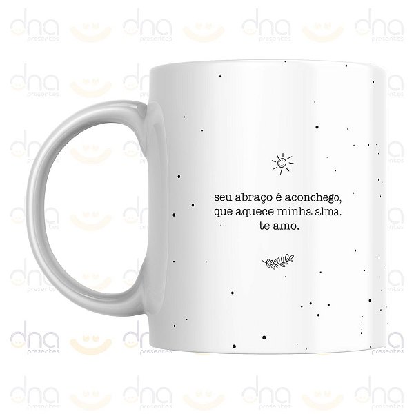 Caneca Personalizada Seu abraço é aconchego, que aquece minha alma. Te amo.