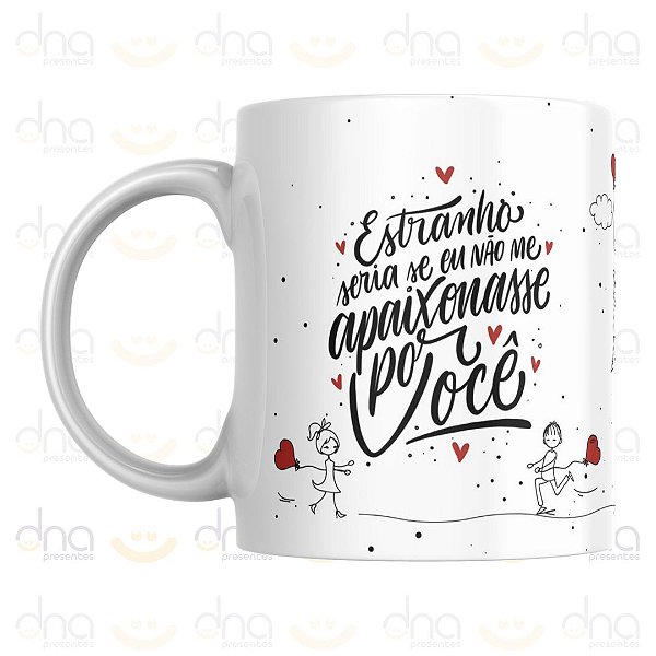 Caneca Personalizada Estranho Seria Se Eu Não me Apaixonasse Por Você