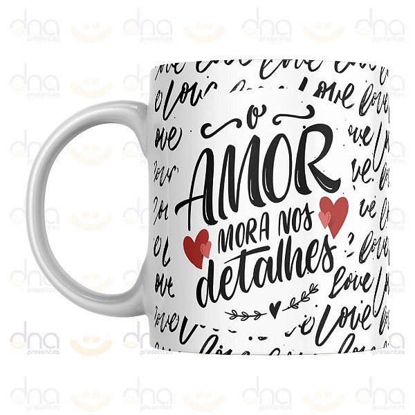Caneca Personalizada O Amor Mora nos Detalhes