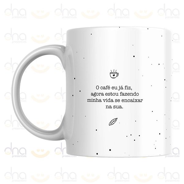Caneca Personalizada O Café Eu Já Fiz, Agora Estou Fazendo Minha Vida se Encaixar na Sua