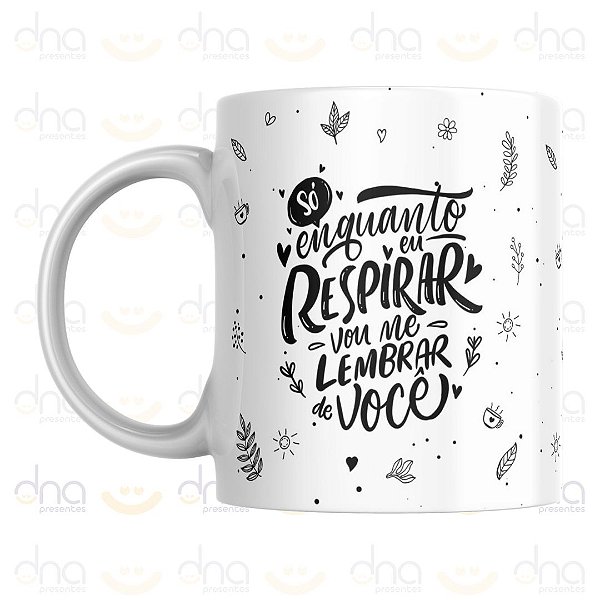 Caneca Personalizada Só Enquanto Eu Respirar Vou me Lembrar de Você