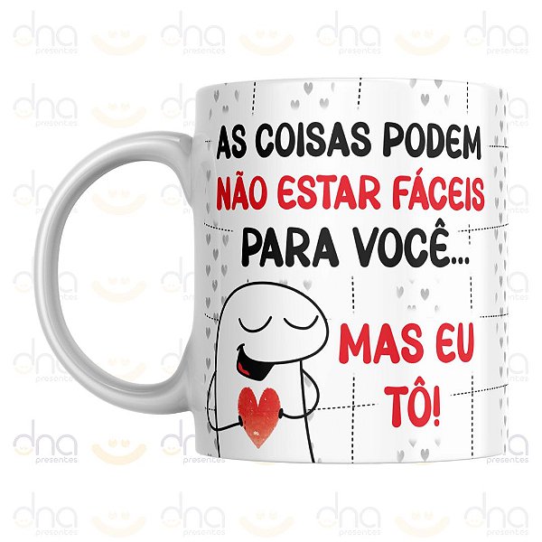 Caneca Personalizada As Coisa Podem Não Estar Fáceis Para Você... Mas Eu Tô!
