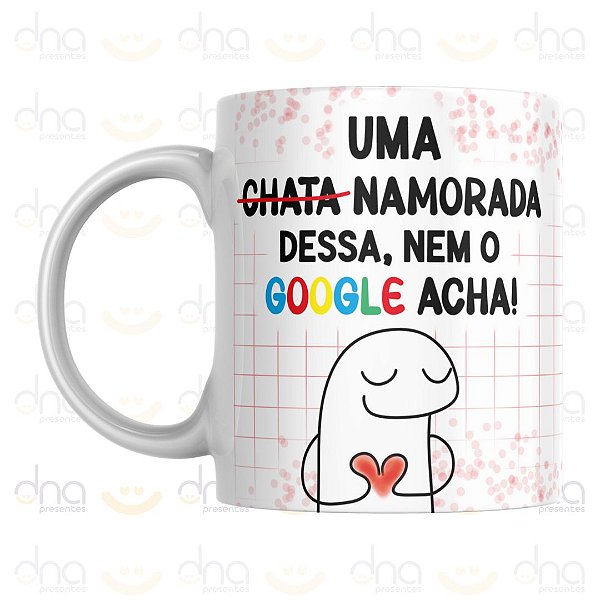 Caneca Personalizada Uma (Chata) Namorada Dessa, Nem o Google Acha!