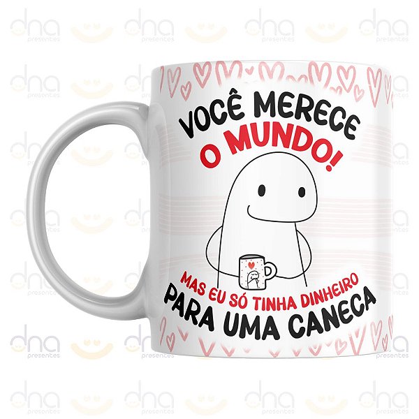 Caneca Personalizada Você Merece o Mundo! Mas Eu Só Tinha Dinheiro Para Uma Caneca
