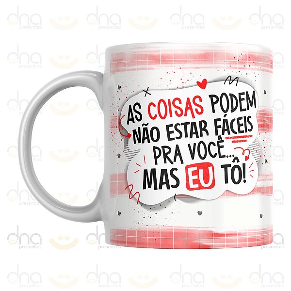 Caneca Personalizada As Coisa Podem Não Estar Fáceis Para Você... Mas Eu Tô