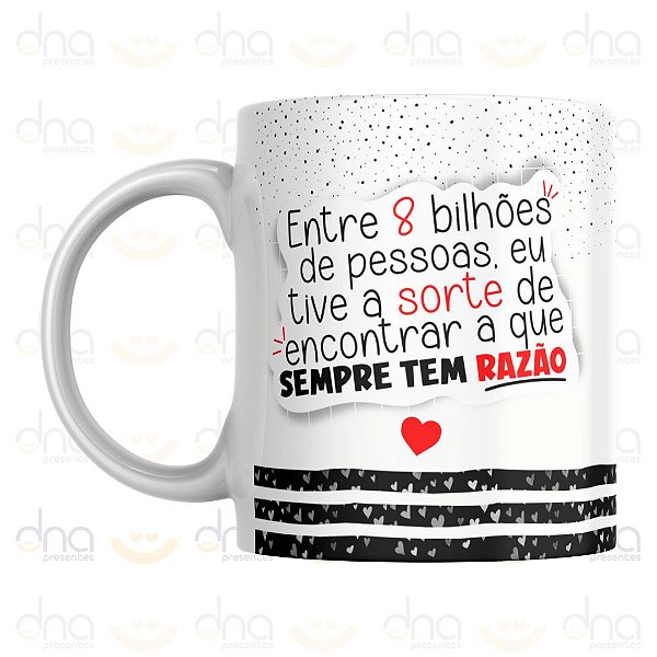 Caneca Personalizada Entre 8 Bilhões de Pessoas, Eu Tive a Sorte de Encontrar a Que Sempre Tem Razão