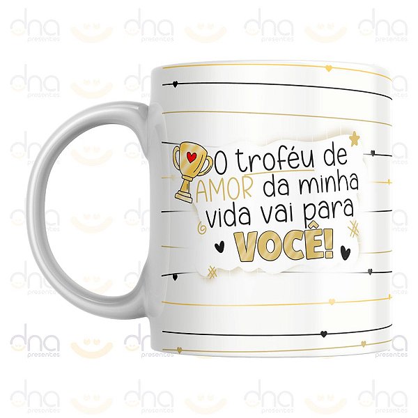Caneca Personalizada O Troféu de Amor da Minha Vida Vai Para VOCÊ!