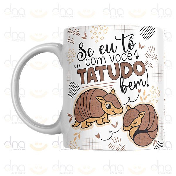 Caneca Personalizada Se Eu Tô Com Você Tatudo Bem!