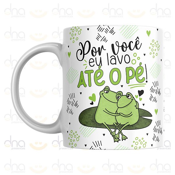 Caneca Personalizada Por Você Eu Lavo Até o Pé!