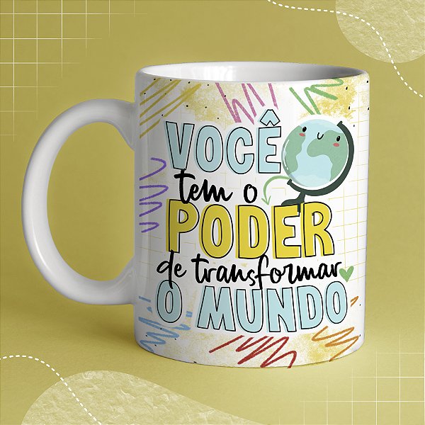 Caneca Personalizada Você tem o Poder de Transformar o Mundo