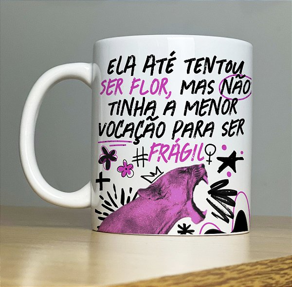 Caneca Personalizada Ela Até Tentou Ser Flor, Mas Não Tinha a Menor Vocação Para Ser Frágil