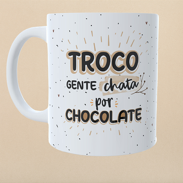 Caneca Personalizada Troco gente chata por chocolate 2