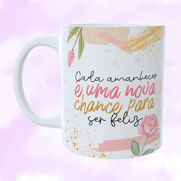 Caneca Personalizada Cada amanhecer é uma nova chance para ser feliz
