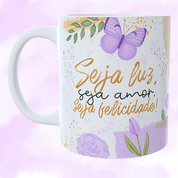 Caneca Personalizada Seja luz , Seja amor, Seja Felicidade!