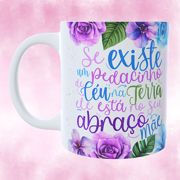 Caneca Personalizada Se existe um pedacinho de céu na terra, ele está no seu abraço mãe
