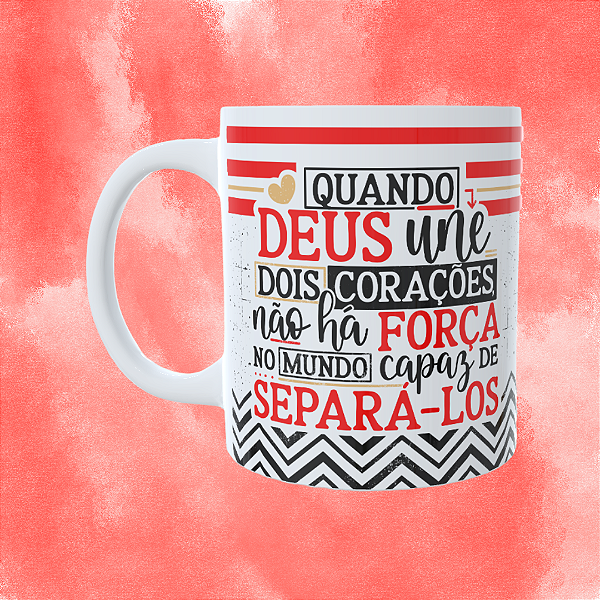 Caneca Personalizada - Quando Deus une dois corações não há força no mundo capaz de separá-los