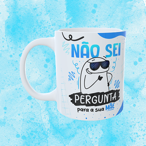 Caneca Personalizada - Não sei , pergunta para a sua mãe