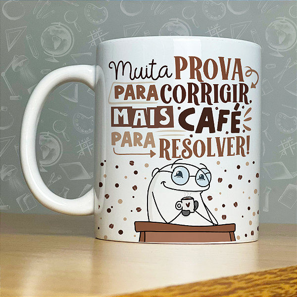 Caneca Personalizada - Muita prova para corrigir mais café para resolver
