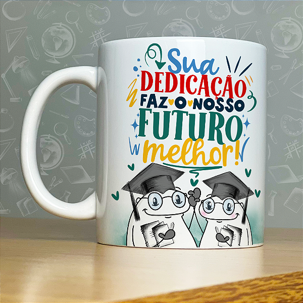 Caneca Personalizada - Sua dedicação faz o nosso futuro melhor