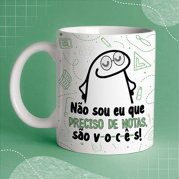 Caneca Personalizada - Não sou eu que preciso de notas, são vocês! 02