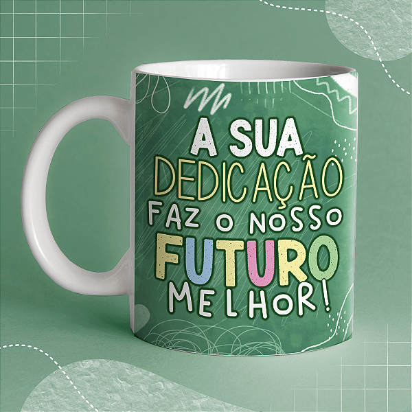Caneca Personalizada - A sua dedicação faz o nosso futuro melhor!