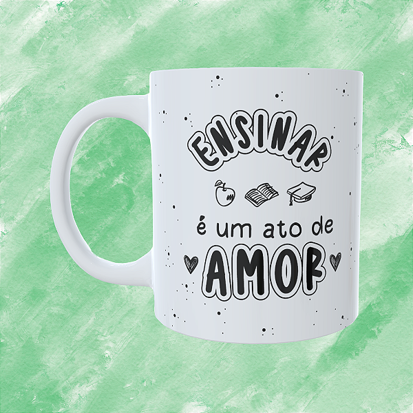 Caneca Personalizada - Ensinar é um ato de amor
