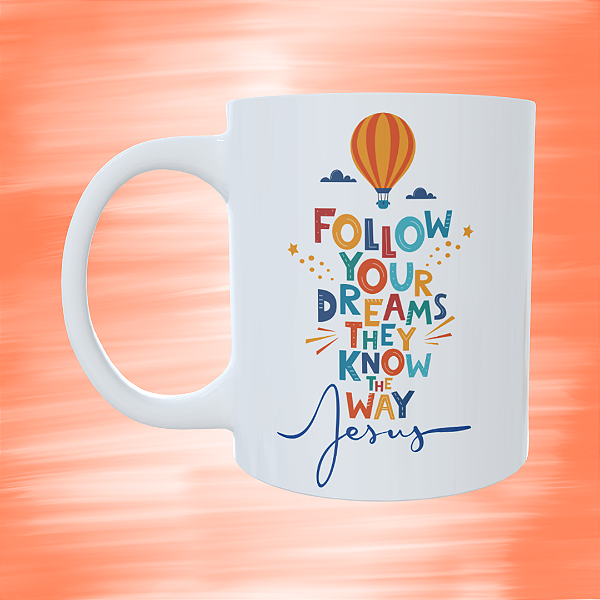 Caneca Personalizada - Follow yours dreams they know the whay Jesus