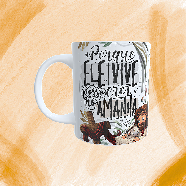Caneca Personalizada - Porque ele vive posso crer no amanhã