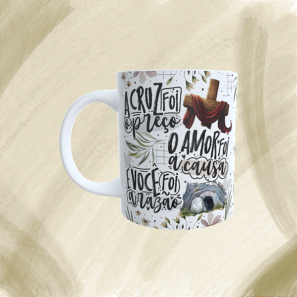 Caneca Personalizada - A cruz foi o preço , o amor foi a causa, e você foi a razão.
