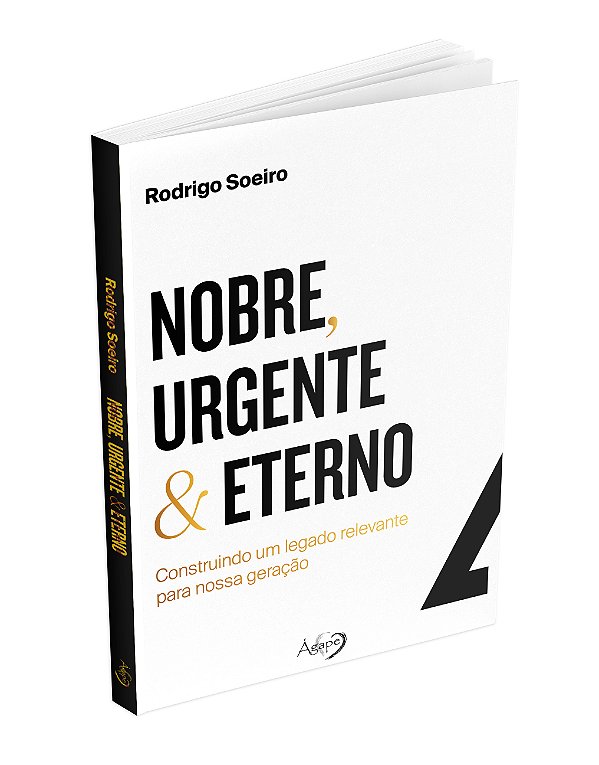 Nobre, Urgente & Eterno – Construindo Um Legado Relevante Para Nossa Geração
