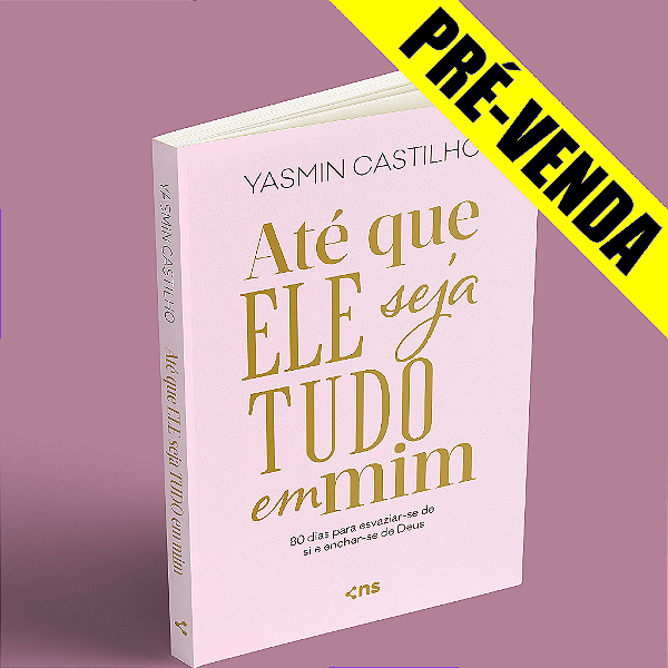 PRÉ-VENDA: 2 Unidades - Até que Ele seja tudo em mim - Yasmin Castilho