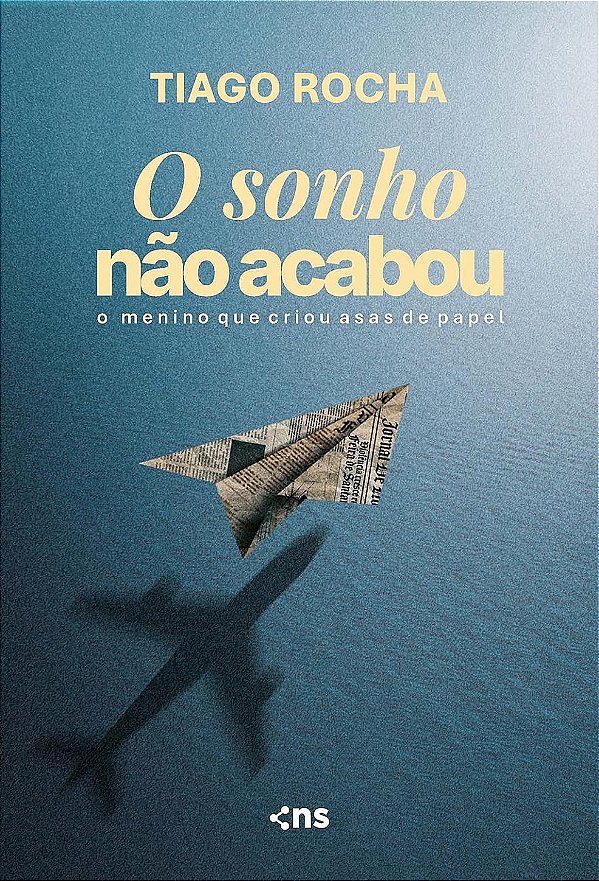 O Sonho Não Acabou - O Menino Que Criou Asas Papel - Tiago Rocha