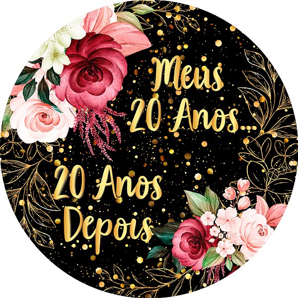 Painel De Festa Redondo 1,50x1,50 - Meus 20 Anos 20 Anos Depois Floral 002