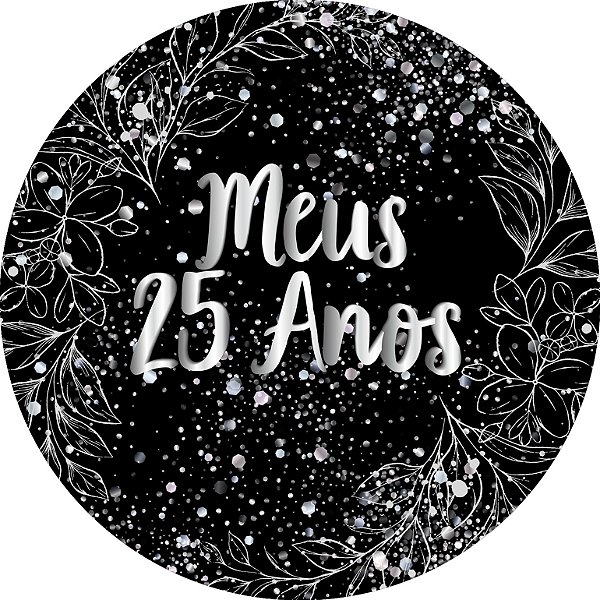 Painel De Festa Redondo 1,50x1,50 - Meus 25 Anos Efeito Brilhos Prata 098