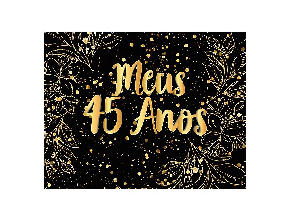 Painel de Festa Horizontal 1,55 X 1,20 - Efeito Brilhos Meus 45 Anos Dourado 089