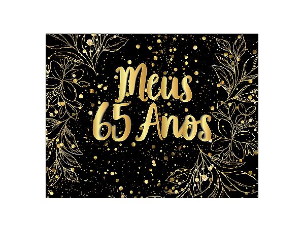 Painel de Festa Horizontal 1,55 X 1,20 - Efeito Brilhos Meus 65 Anos Dourado 093