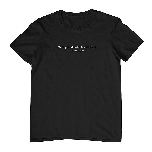 Camiseta Masc. Frases - Moto Parada Não Faz História