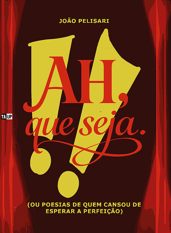 Ah, que seja. (Ou poesias de quem cansou de esperar a perfeição) - João Pelisari