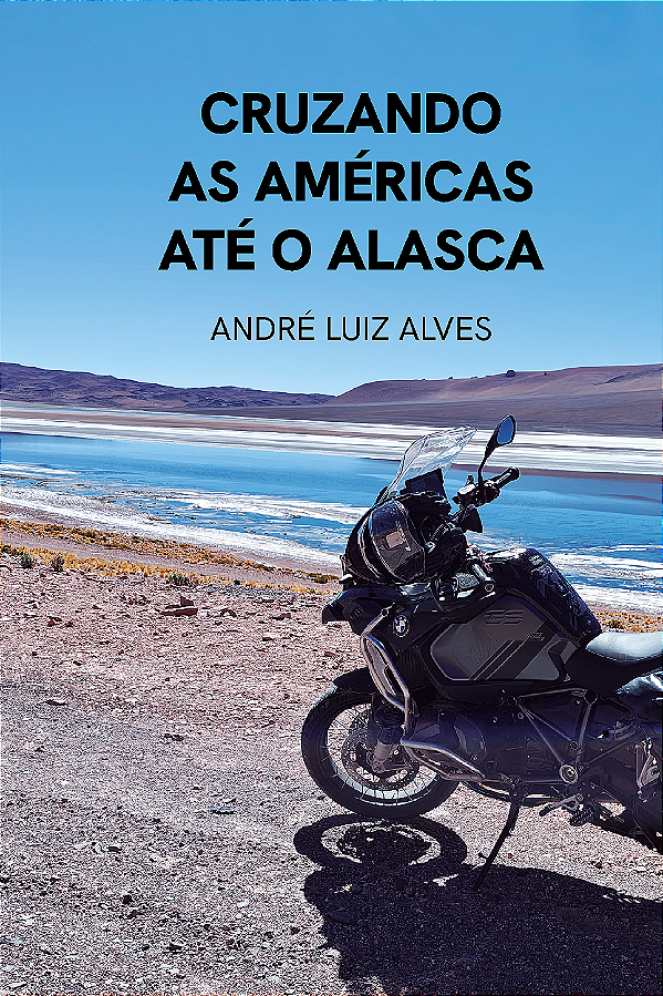 Cruzando as Américas até o Alasca - André Luiz Alves