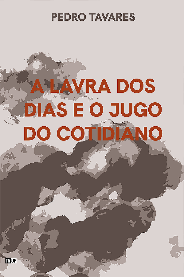 A lavra dos dias e o jugo do cotidiano - Pedro Tavares