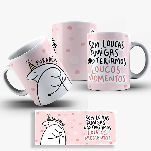 Caneca Flork Aniversário Amigas - Sem Loucas Amigas Não Teríamos Loucos Momentos