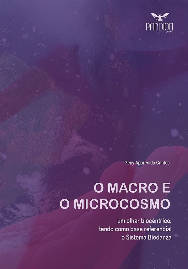 O Macro e o Microcosmo: um olhar biocêntrico, tendo como base referencial o Sistema Biodanza _ E-book