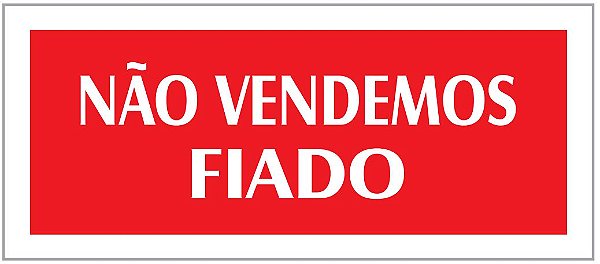 PLACA - NAO VENDEMOS FIADO - VERMELHA / EM PS 20 X 7CM EMPLAC BR