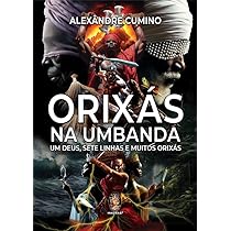 ORIXÁS NA UMBANDA - UM DEUS, SETE LINHAS E MUITOS ORIXÁS :: Alexandre Cumino