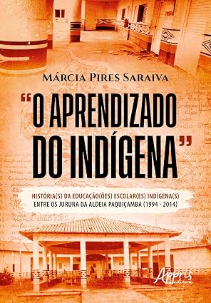O Aprendizado do Indígena - historia da educação escolar indigena