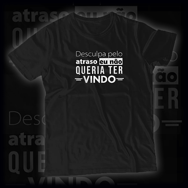Camisa Desculpa o atraso não queria ter vindo