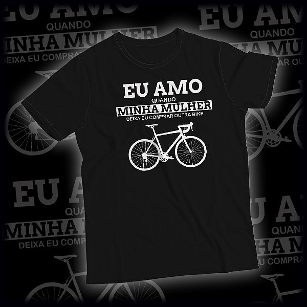 Camiseta Ciclismo Bike Eu amo quando minha mulher deixa eu compra outra bike