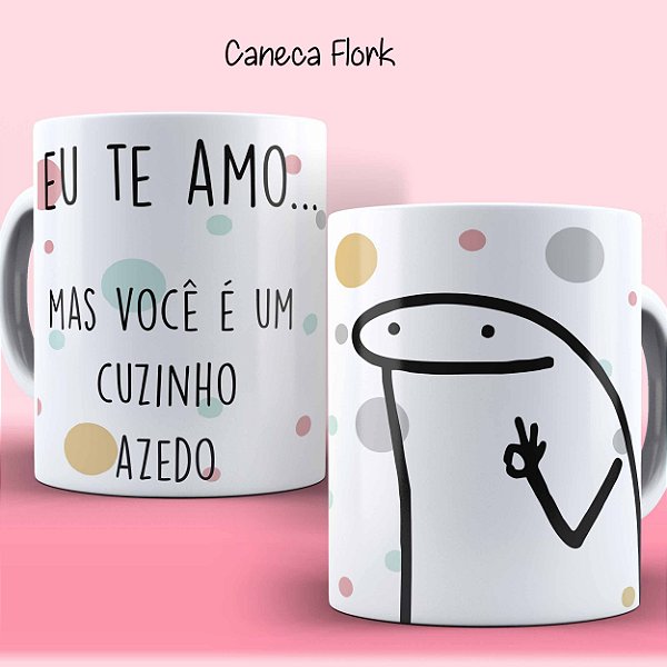 Caneca dia dos namorados FLORK 007-3 Eu te amo mas você é um cuzinho azedo!