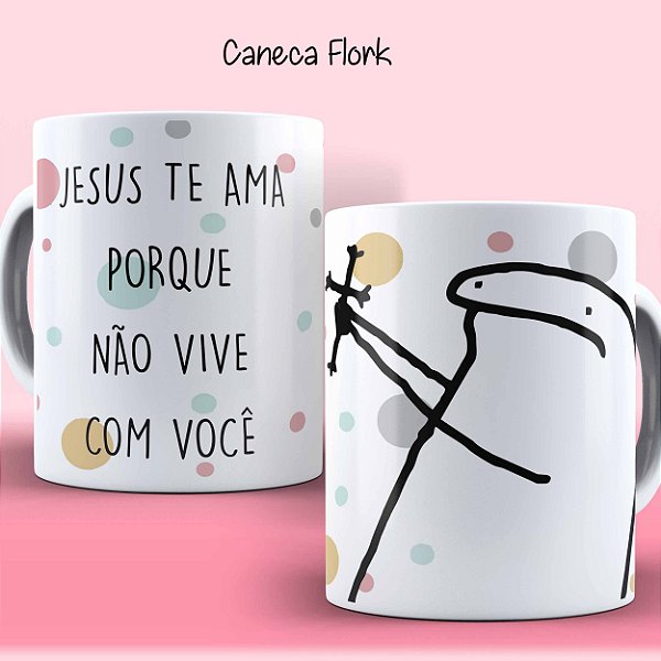 Caneca dia dos namorados FLORK 008-3 Jesus te ama porque não vive com você!