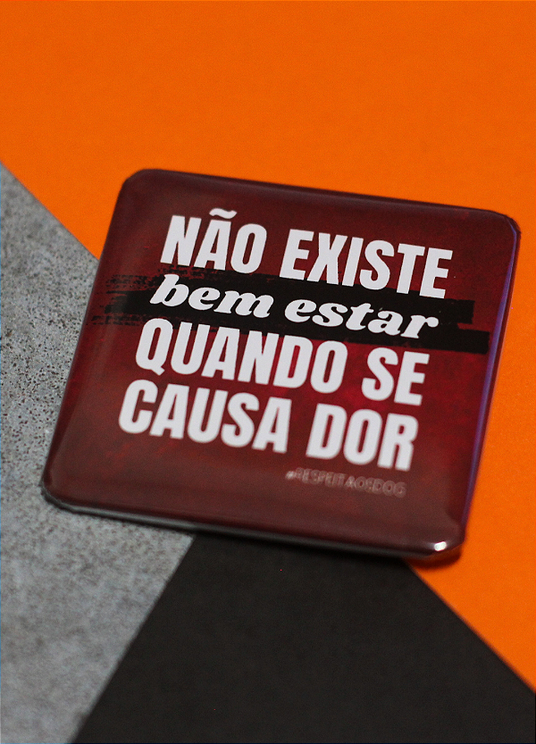 Bottom 5,1 cm - "NÃO EXISTE BEM ESTAR QUANDO SE CAUSA DOR"